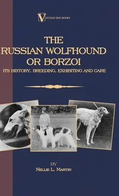 Borzoi: Wolfhound-ul rusesc. Istoria, creșterea, expunerea și îngrijirea sa - Borzoi: The Russian Wolfhound. Its History, Breeding, Exhibiting and Care