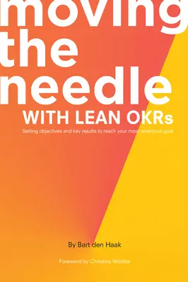 Moving the Needle With Lean OKRs: Stabilirea obiectivelor și a rezultatelor-cheie pentru atingerea celui mai ambițios obiectiv - Moving the Needle With Lean OKRs: Setting Objectives and Key Results to Reach Your Most Ambitious Goal