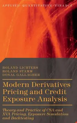 Modern Derivatives Pricing and Credit Exposure Analysis: Teoria și practica stabilirii prețurilor CSA și XVA, simularea expunerii și backtesting - Modern Derivatives Pricing and Credit Exposure Analysis: Theory and Practice of CSA and XVA Pricing, Exposure Simulation and Backtesting