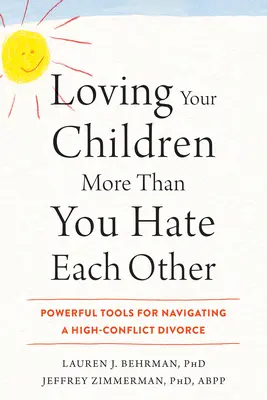 Loving Your Children More Than You Hate Each Other: Instrumente puternice pentru navigarea într-un divorț extrem de conflictual - Loving Your Children More Than You Hate Each Other: Powerful Tools for Navigating a High-Conflict Divorce