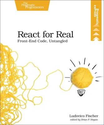 React pe bune: Codul Front-End, fără încurcături - React for Real: Front-End Code, Untangled