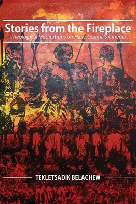 Povești din șemineu: Meditații teologice asupra cinematografiei lui Haile Gerima - Stories from the Fireplace: Theological Meditations on Haile Gerima's Cinema