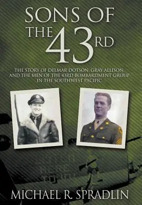 Sons of the 43rd: Povestea lui Delmar Dotson, Gray Allison și a oamenilor din Grupul 43 de Bombardament în Pacificul de Sud-Vest - Sons of the 43rd: The Story of Delmar Dotson, Gray Allison, and the Men of the 43rd Bombardment Group in the Southwest Pacific