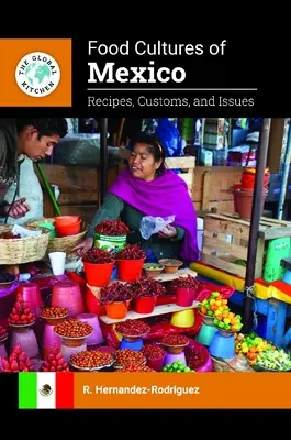 Culturile alimentare din Mexic: Rețete, obiceiuri și probleme - Food Cultures of Mexico: Recipes, Customs, and Issues