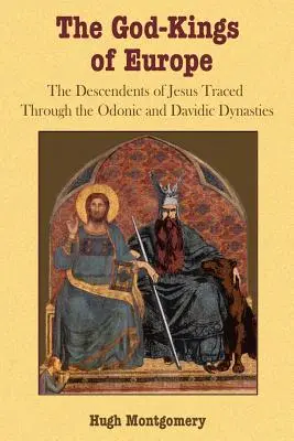 Regii-zei ai Europei: Descendenții lui Iisus urmăriți prin dinastiile Odonică și Davidică - The God-Kings of Europe: The Descendents of Jesus Traced Through the Odonic and Davidic Dynasties