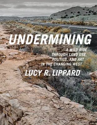 Subminare: O călătorie sălbatică prin utilizarea terenurilor, politică și artă în vestul în schimbare - Undermining: A Wild Ride Through Land Use, Politics, and Art in the Changing West