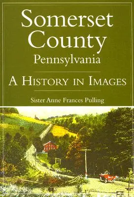 Comitatul Somerset, Pennsylvania: O istorie în imagini - Somerset County, Pennsylvania: A History in Images
