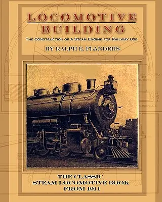 Construcția locomotivelor: Construcția unui motor cu aburi pentru uz feroviar - Locomotive Building: Construction of a Steam Engine for Railway Use
