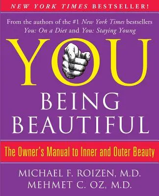 Tu: Să fii frumoasă Să fii frumoasă: Manualul proprietarului pentru frumusețea interioară și exterioară - You: Being Beautiful: The Owner's Manual to Inner and Outer Beauty