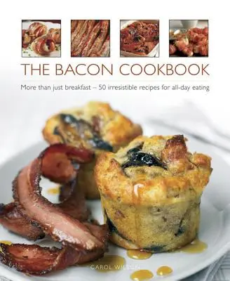 Cartea de bucate cu bacon: Mai mult decât micul dejun - 50 de rețete irezistibile pentru a mânca toată ziua - The Bacon Cookbook: More Than Just Breakfast - 50 Irresistible Recipes for All-Day Eating