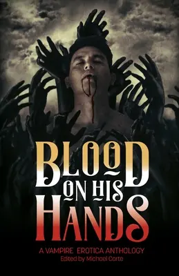 Sânge pe mâinile lui: O antologie erotică a vampirilor - Blood on His Hands: A Vampire Erotica Anthology