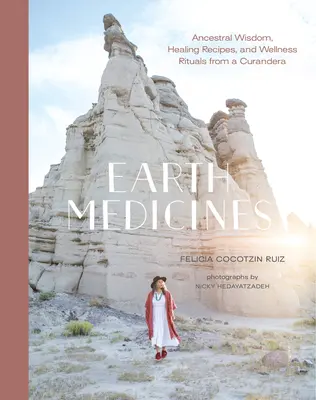 Medicamentele Pământului: Înțelepciune ancestrală, rețete de vindecare și ritualuri de wellness de la o curandera - Earth Medicines: Ancestral Wisdom, Healing Recipes, and Wellness Rituals from a Curandera