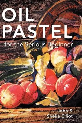 Pastel de ulei pentru începătorii serioși: Lecții de bază pentru a deveni un pictor bun - Oil Pastel for the Serious Beginner: Basic Lessons in Becoming a Good Painter