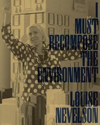 Louise Nevelson: Trebuie să recompun mediul - Louise Nevelson: I Must Recompose the Environment