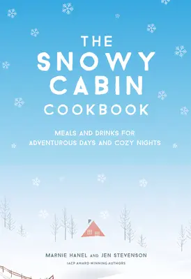 Cartea de bucate The Snowy Cabin: Mâncăruri și băuturi pentru zile aventuroase și nopți confortabile - The Snowy Cabin Cookbook: Meals and Drinks for Adventurous Days and Cozy Nights