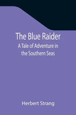 The Blue Raider: O poveste de aventură în mările sudice - The Blue Raider: A Tale of Adventure in the Southern Seas