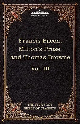 Essays, Civil and Moral & the New Atlantis de Francis Bacon; Aeropagitica & Tractate of Education de John Milton; Religio Medici de Sir Thomas Browne - Essays, Civil and Moral & the New Atlantis by Francis Bacon; Aeropagitica & Tractate of Education by John Milton; Religio Medici by Sir Thomas Browne
