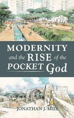 Modernitatea și ascensiunea Dumnezeului de buzunar (Modernity and the Rise of the Pocket God) - Modernity and the Rise of the Pocket God