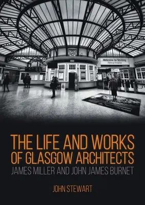 Viața și opera arhitecților James Miller și John James Burnet din Glasgow - The Life and Works of Glasgow Architects James Miller and John James Burnet