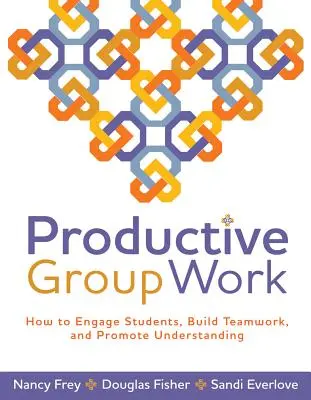 Lucrul productiv în grup: Cum să implici elevii, să construiești munca în echipă și să promovezi înțelegerea - Productive Group Work: How to Engage Students, Build Teamwork, and Promote Understanding