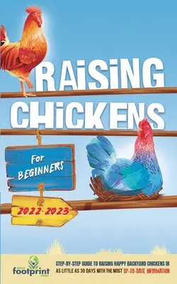 Raising Chickens For Beginners 2022-2023: Ghid pas cu pas pentru creșterea găinilor de curte fericite în 30 de zile cu cele mai actualizate informații - Raising Chickens For Beginners 2022-2023: Step-By-Step Guide to Raising Happy Backyard Chickens In 30 Days With The Most Up-To-Date Information