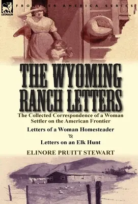 The Wyoming Ranch Letters: Corespondența colectivă a unei femei coloniste la frontiera americană - Scrisori ale unei femei homesteader & Scrisori despre o - The Wyoming Ranch Letters: The Collected Correspondence of a Woman Settler on the American Frontier-Letters of a Woman Homesteader & Letters on a