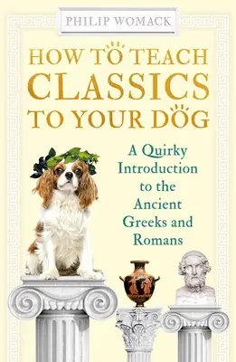 Cum să înveți clasicii câinelui tău: O introducere ciudată la grecii și romanii antici - How to Teach Classics to Your Dog: A Quirky Introduction to the Ancient Greeks and Romans