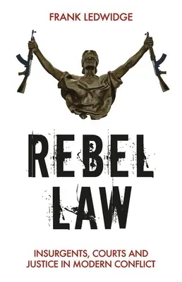 Rebel Law: Insurgenți, instanțe și justiție în conflictele moderne - Rebel Law: Insurgents, Courts and Justice in Modern Conflict