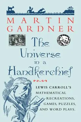 Universul într-o batistă: Recreațiile matematice, jocurile, puzzle-urile și jocurile de cuvinte ale lui Lewis Carroll - The Universe in a Handkerchief: Lewis Carroll's Mathematical Recreations, Games, Puzzles, and Word Plays