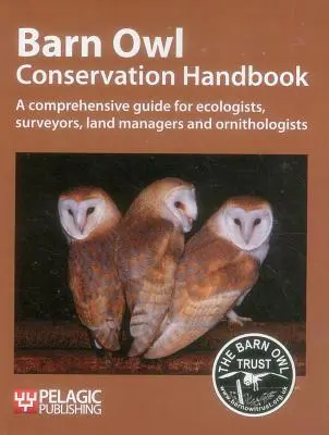 Barn Owl Conservation Handbook: Un ghid cuprinzător pentru ecologiști, topografi, administratori de terenuri și ornitologi - Barn Owl Conservation Handbook: A Comprehensive Guide for Ecologists, Surveyors, Land Managers and Ornithologists