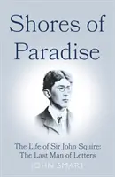Shores of Paradise - Viața lui Sir John Squire, ultimul om de litere - Shores of Paradise - The life of Sir John Squire, the Last Man of Letters