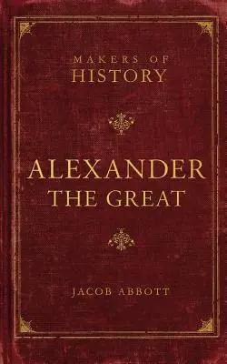 Alexandru cel Mare: Creatori de istorie - Alexander the Great: Makers of History