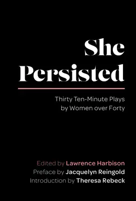 She Persisted: Treizeci de piese de zece minute jucate de femei de peste patruzeci de ani - She Persisted: Thirty Ten-Minute Plays by Women Over Forty