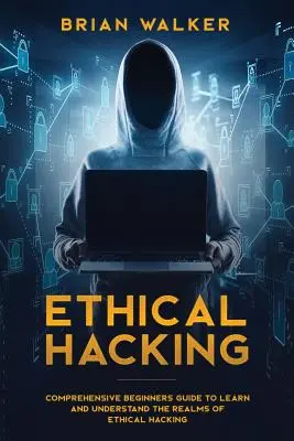 Hacking etic: Ghid cuprinzător pentru începători pentru a învăța și a înțelege domeniile hackingului etic - Ethical Hacking: Comprehensive Beginner's Guide to Learn and Understand the Realms of Ethical Hacking