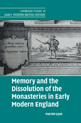 Memoria și dizolvarea mănăstirilor în Anglia modernă timpurie (Memory and the Dissolution of the Monasteries in Early Modern England) - Memory and the Dissolution of the Monasteries in Early Modern England