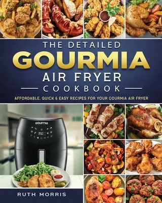 Cartea de bucate detaliată Gourmia Air Fryer: Rețete accesibile, rapide și ușoare pentru friteuza dvs. cu aer Gourmia - The Detailed Gourmia Air Fryer Cookbook: Affordable, Quick & Easy Recipes for Your Gourmia Air Fryer