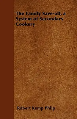The Family Save-all, un sistem de gătit secundar - The Family Save-all, a System of Secondary Cookery