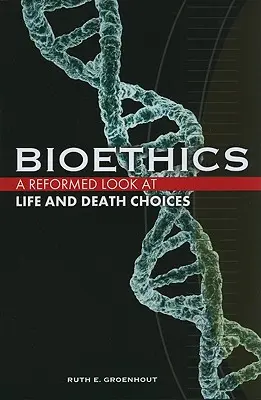 Bioetica: O privire reformată asupra opțiunilor de viață și de moarte - Bioethics: A Reformed Look at Life and Death Choices