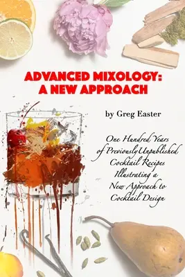 Mixologie avansată și design de rețete de cocktailuri: A New Approach with 140 Previously Unpublished Cocktail Recipes - Advanced Mixology and Cocktail Recipe Design: A New Approach with 140 Previously Unpublished Cocktail Recipes