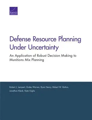 Planificarea resurselor de apărare în condiții de incertitudine: O aplicare a procesului decizional robust la planificarea amestecului de muniții - Defense Resource Planning Under Uncertainty: An Application of Robust Decision Making to Munitions Mix Planning