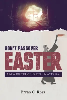 Nu paște Paștele: O nouă apărare a Paștelui” în Fapte 12:4” - Don't Passover Easter: A New Defense of Easter