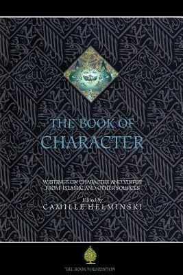 Cartea caracterului: O antologie de scrieri despre virtute din surse islamice și din alte surse - The Book of Character: An Anthology of Writings on Virtue from Islamic and Other Sources