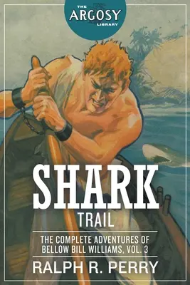 Traseul rechinilor: Aventurile complete ale lui Bellow Bill Williams, volumul 3 - Shark Trail: The Complete Adventures of Bellow Bill Williams, Volume 3