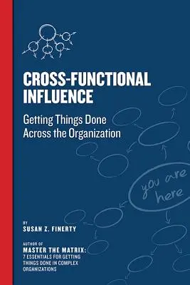 Influența interfuncțională: Realizarea lucrurilor în întreaga organizație - Cross Functional Influence: Getting Things Done Across the Organization