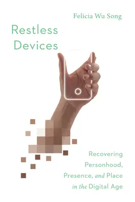 Dispozitive neliniștite: Recuperarea personalității, prezenței și locului în era digitală - Restless Devices: Recovering Personhood, Presence, and Place in the Digital Age