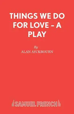 Things We Do For Love - O piesă de teatru - Things We Do For Love - A Play