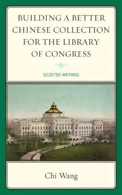 Building a Better Chinese Collection for the Library of Congress: Scrieri selectate - Building a Better Chinese Collection for the Library of Congress: Selected Writings