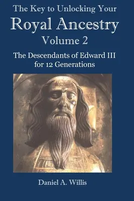 The Key to Unlocking Your Royal Ancestry Vol. 2: The Descendants of Edward III for 12 Generations