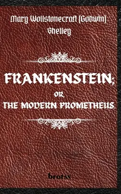 FRANKENSTEIN; OR, THE MODERN PROMETHEUS. de Mary Wollstonecraft (Godwin) Shelley: ( The 1818 Text - The Complete Uncensored Edition - de Mary Shelley - FRANKENSTEIN; OR, THE MODERN PROMETHEUS. by Mary Wollstonecraft (Godwin) Shelley: ( The 1818 Text - The Complete Uncensored Edition - by Mary Shelley