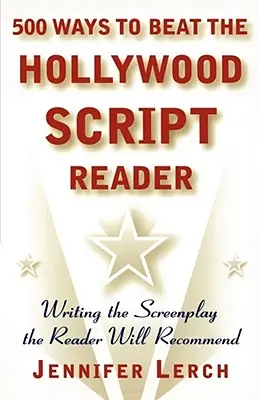 500 Ways to Beat the Hollywood Script Reader: Scrierea scenariului pe care cititorul îl va recomanda - 500 Ways to Beat the Hollywood Script Reader: Writing the Screenplay the Reader Will Recommend